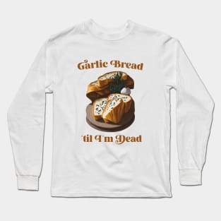 Garlic Bread ´til I´m dead Long Sleeve T-Shirt